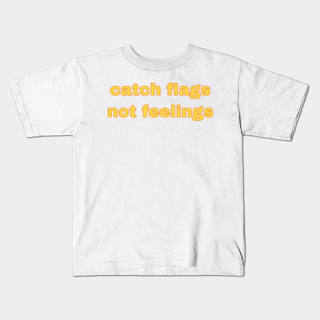 catch flags not feelings Kids T-Shirt by avamariedever